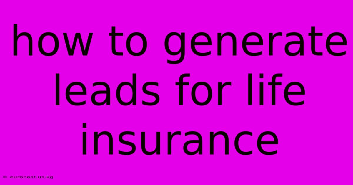 How To Generate Leads For Life Insurance