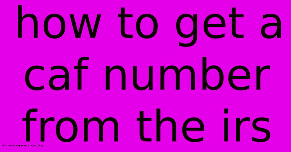 How To Get A Caf Number From The Irs