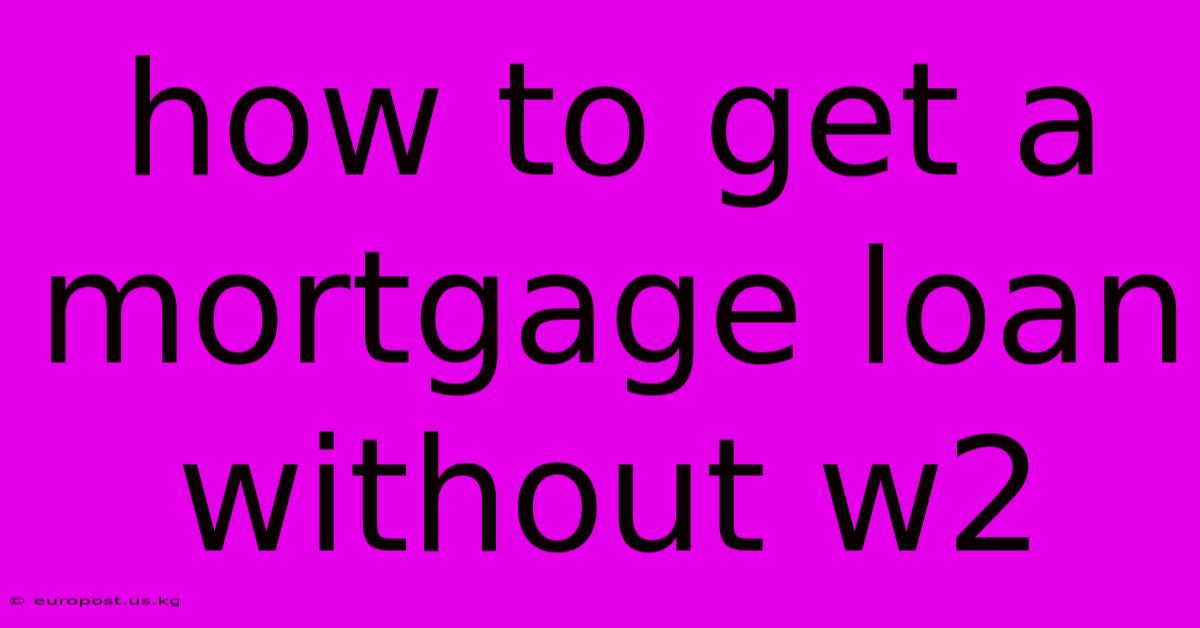 How To Get A Mortgage Loan Without W2