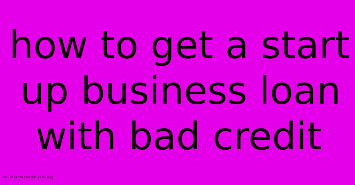 How To Get A Start Up Business Loan With Bad Credit