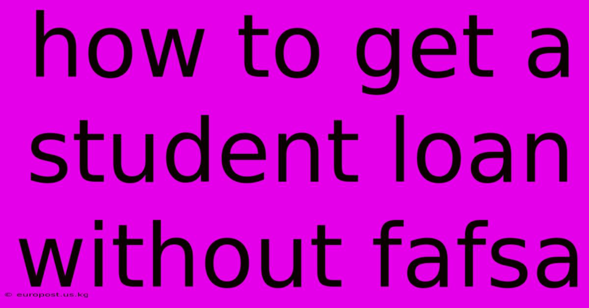 How To Get A Student Loan Without Fafsa