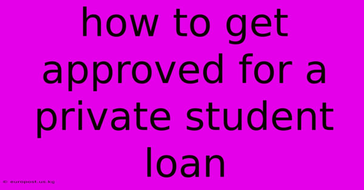 How To Get Approved For A Private Student Loan