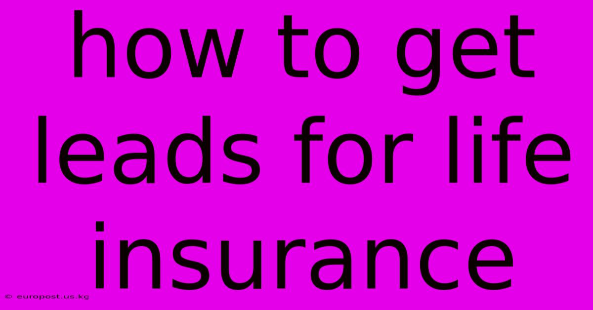 How To Get Leads For Life Insurance