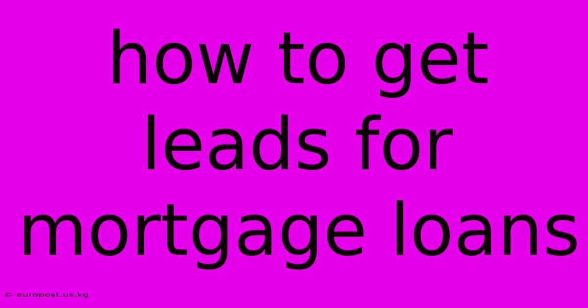 How To Get Leads For Mortgage Loans