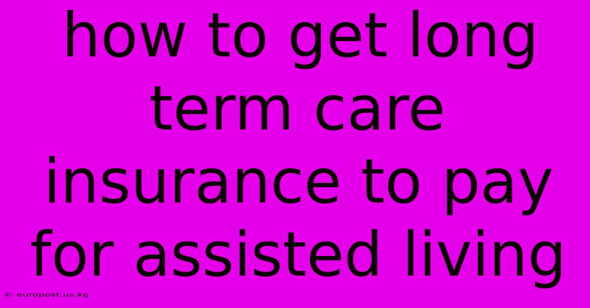 How To Get Long Term Care Insurance To Pay For Assisted Living