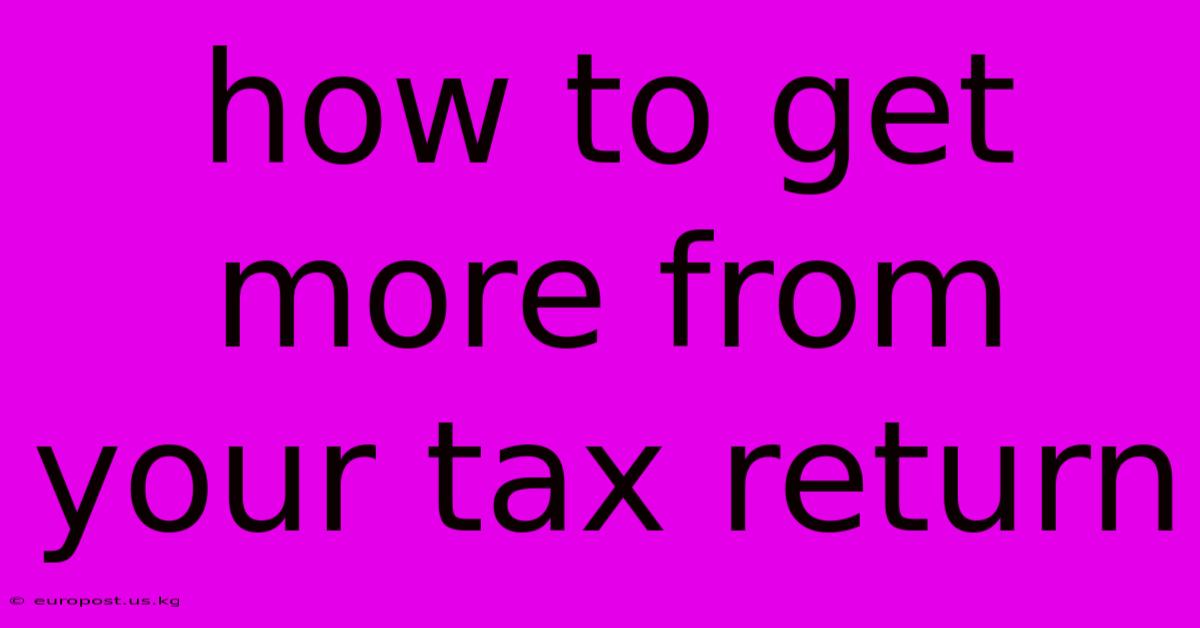 How To Get More From Your Tax Return