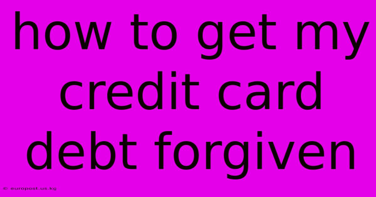 How To Get My Credit Card Debt Forgiven