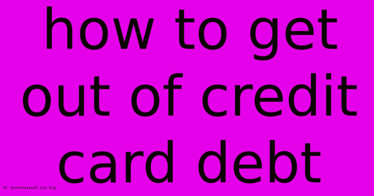 How To Get Out Of Credit Card Debt