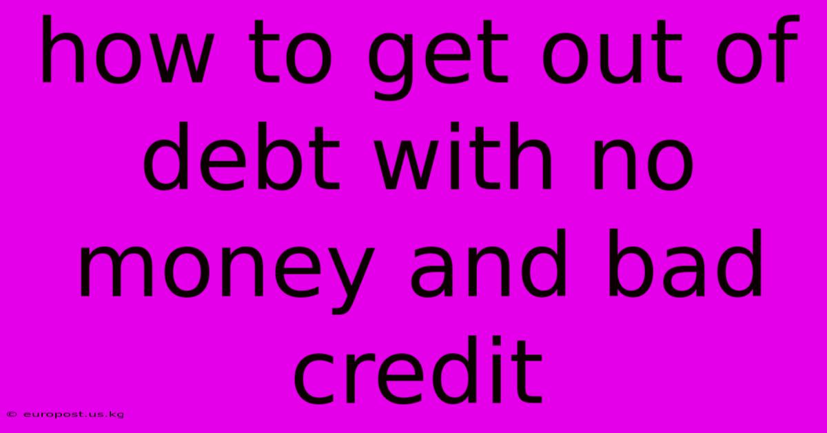 How To Get Out Of Debt With No Money And Bad Credit