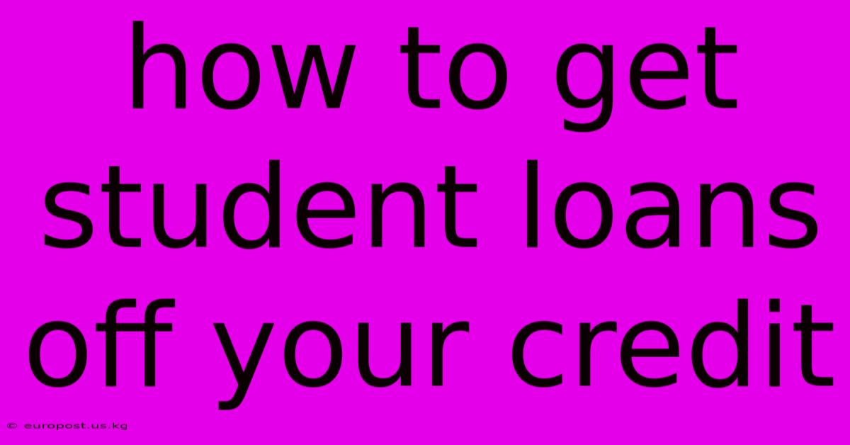 How To Get Student Loans Off Your Credit