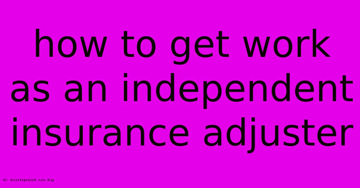 How To Get Work As An Independent Insurance Adjuster