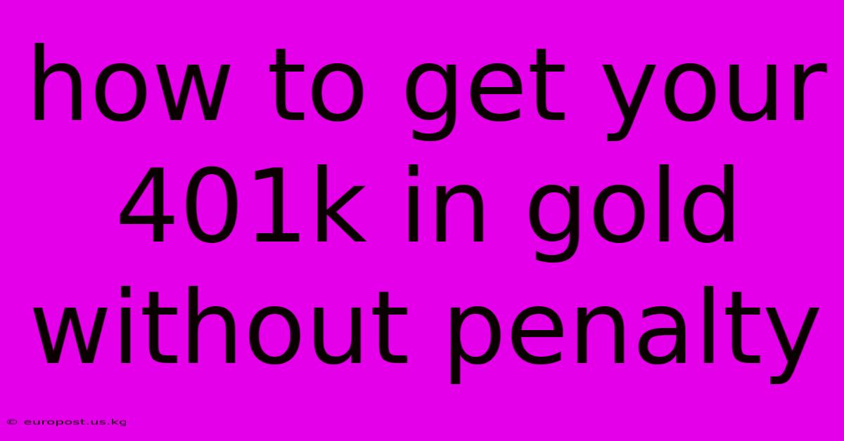 How To Get Your 401k In Gold Without Penalty