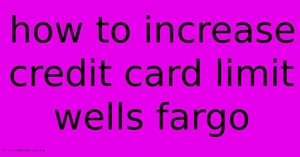 How To Increase Credit Card Limit Wells Fargo