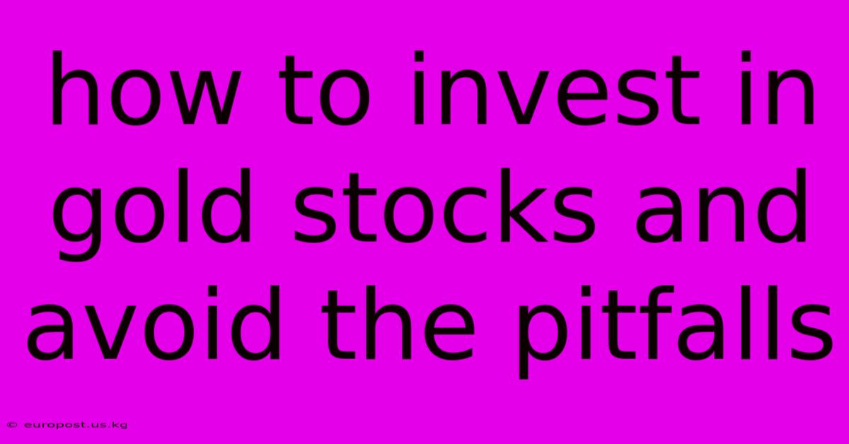 How To Invest In Gold Stocks And Avoid The Pitfalls