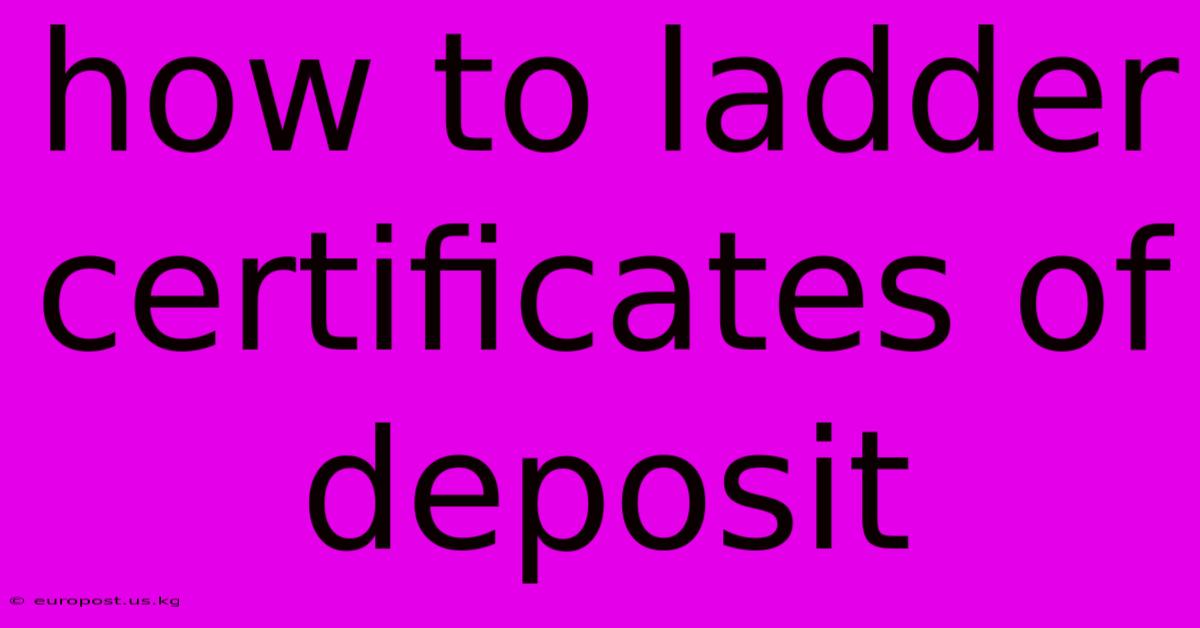 How To Ladder Certificates Of Deposit