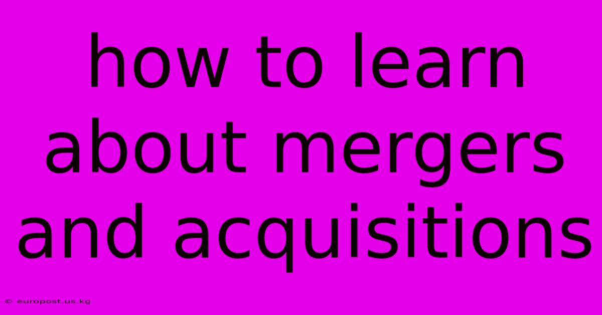 How To Learn About Mergers And Acquisitions