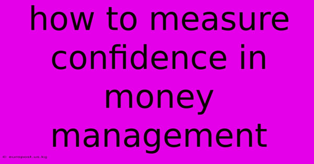 How To Measure Confidence In Money Management