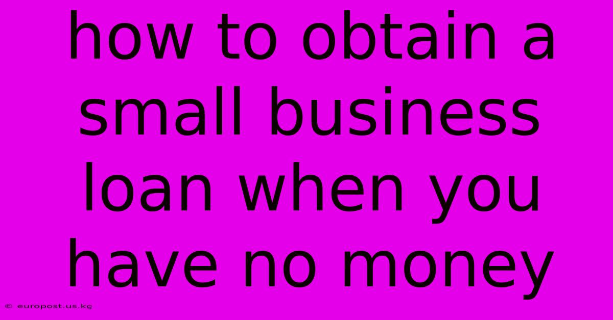 How To Obtain A Small Business Loan When You Have No Money