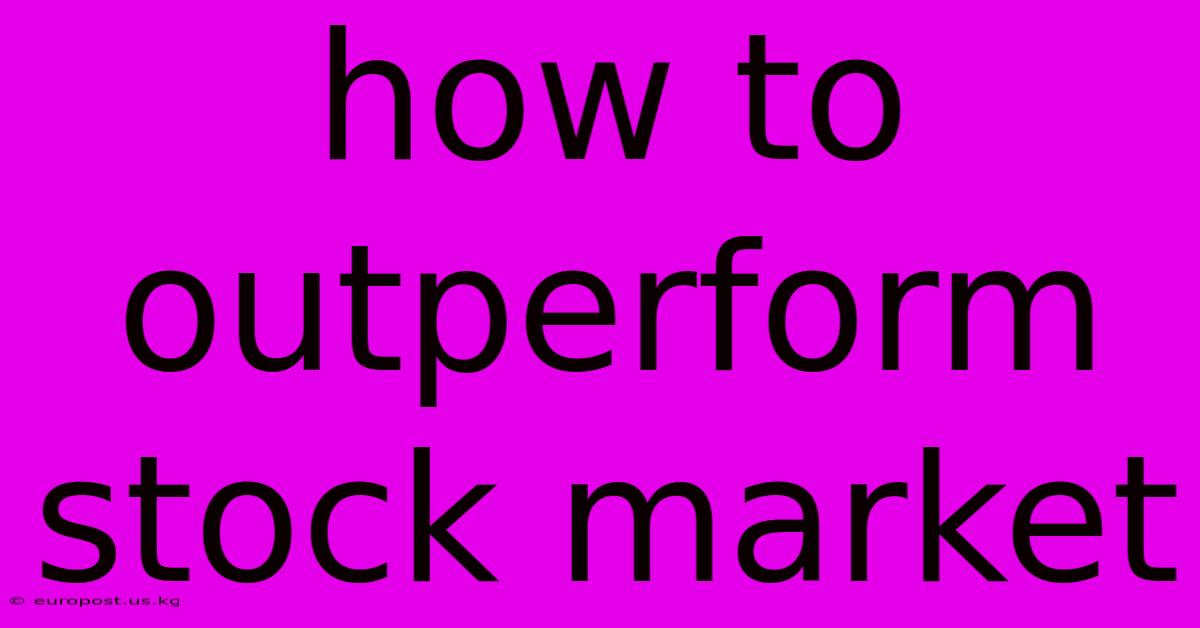 How To Outperform Stock Market