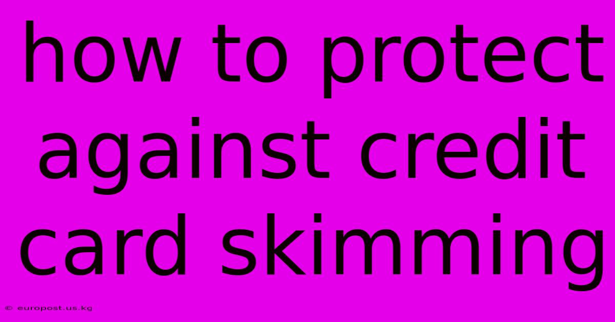 How To Protect Against Credit Card Skimming