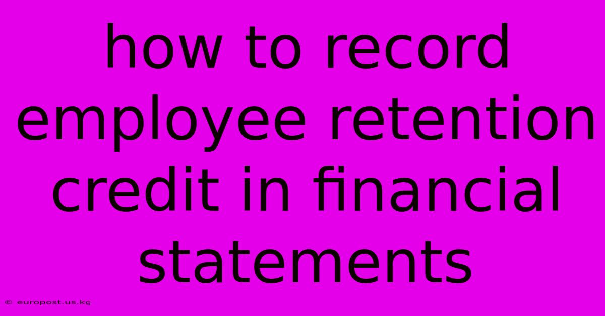 How To Record Employee Retention Credit In Financial Statements