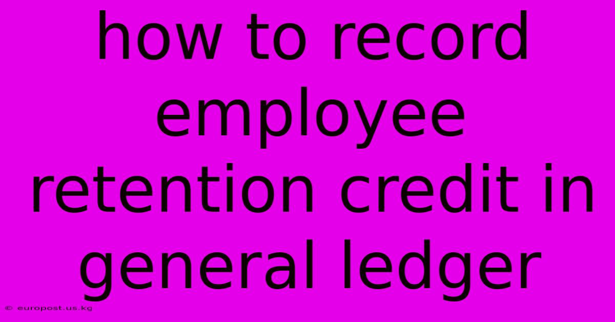 How To Record Employee Retention Credit In General Ledger