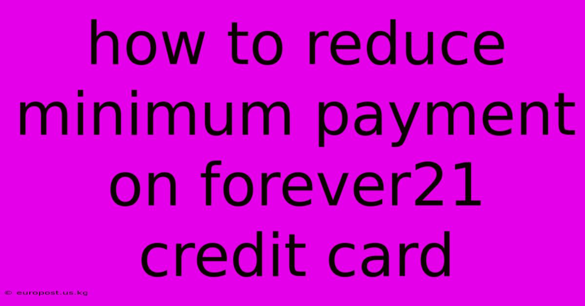 How To Reduce Minimum Payment On Forever21 Credit Card