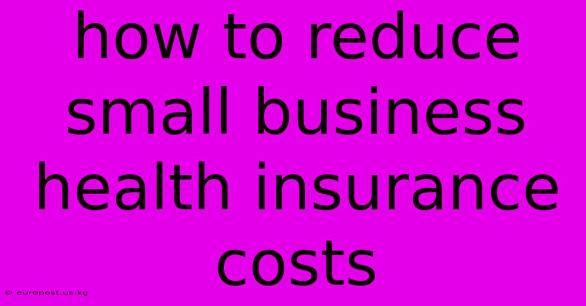 How To Reduce Small Business Health Insurance Costs