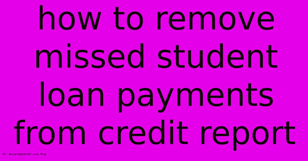 How To Remove Missed Student Loan Payments From Credit Report