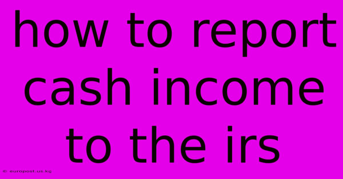 How To Report Cash Income To The Irs