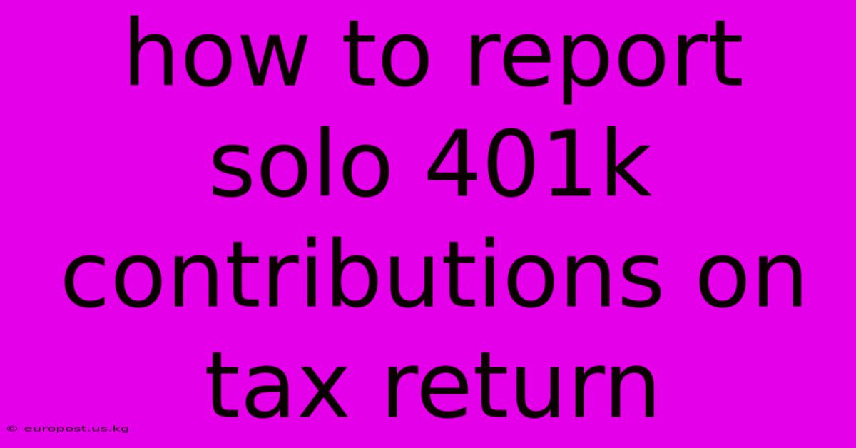 How To Report Solo 401k Contributions On Tax Return