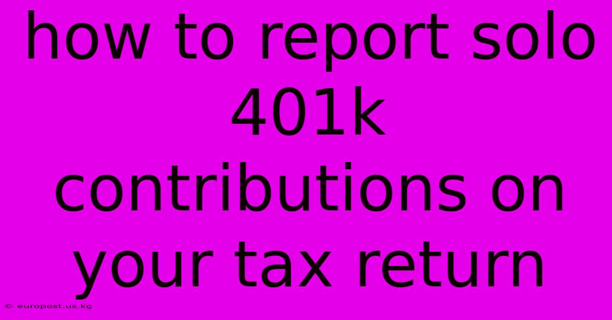 How To Report Solo 401k Contributions On Your Tax Return