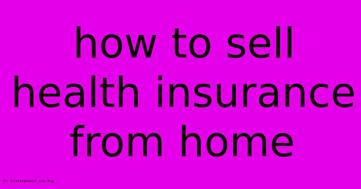 How To Sell Health Insurance From Home