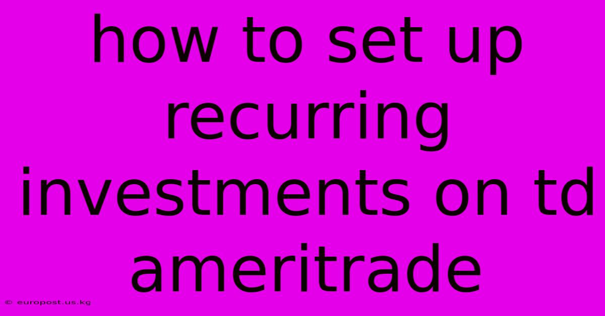 How To Set Up Recurring Investments On Td Ameritrade