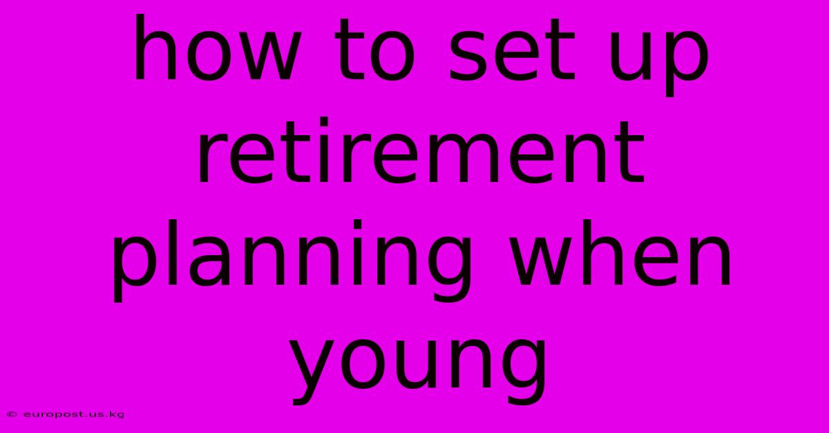 How To Set Up Retirement Planning When Young