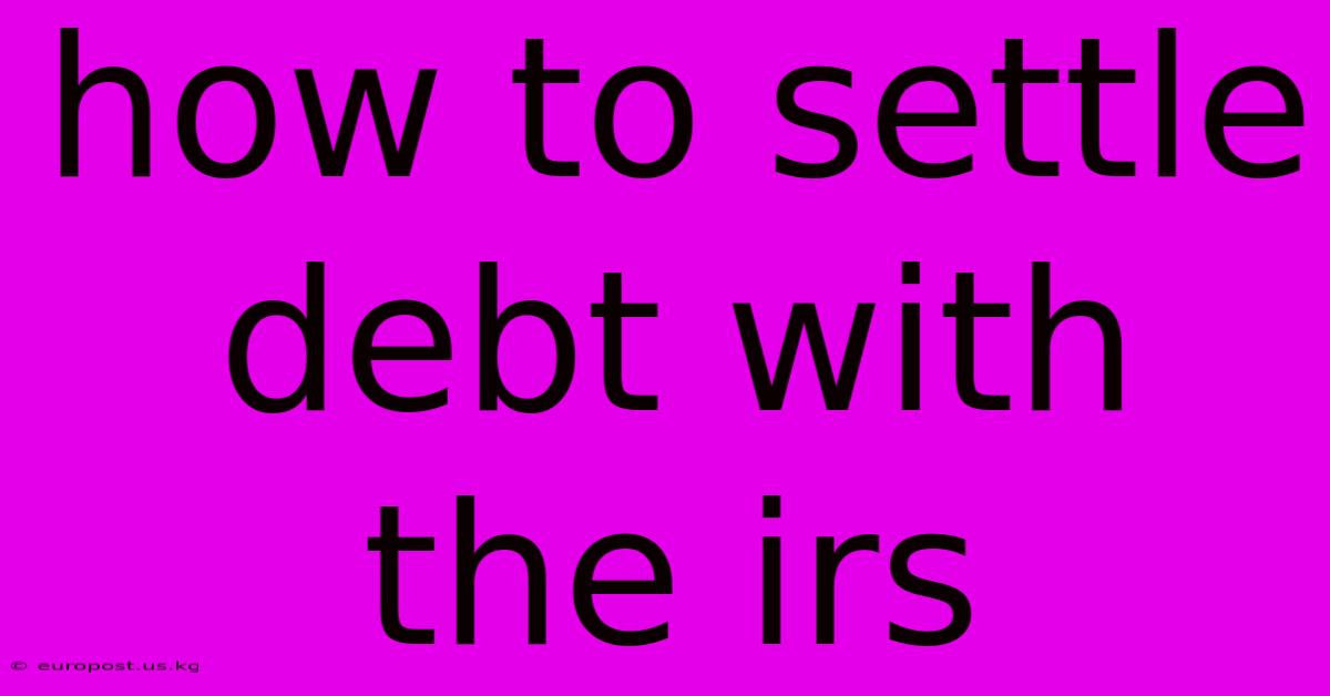 How To Settle Debt With The Irs