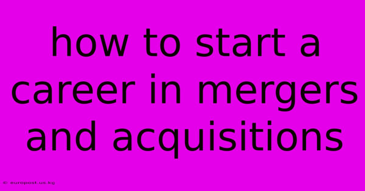 How To Start A Career In Mergers And Acquisitions