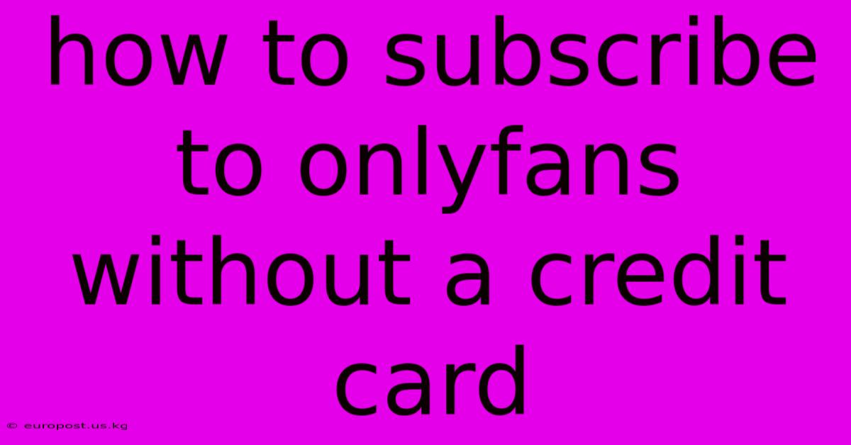 How To Subscribe To Onlyfans Without A Credit Card