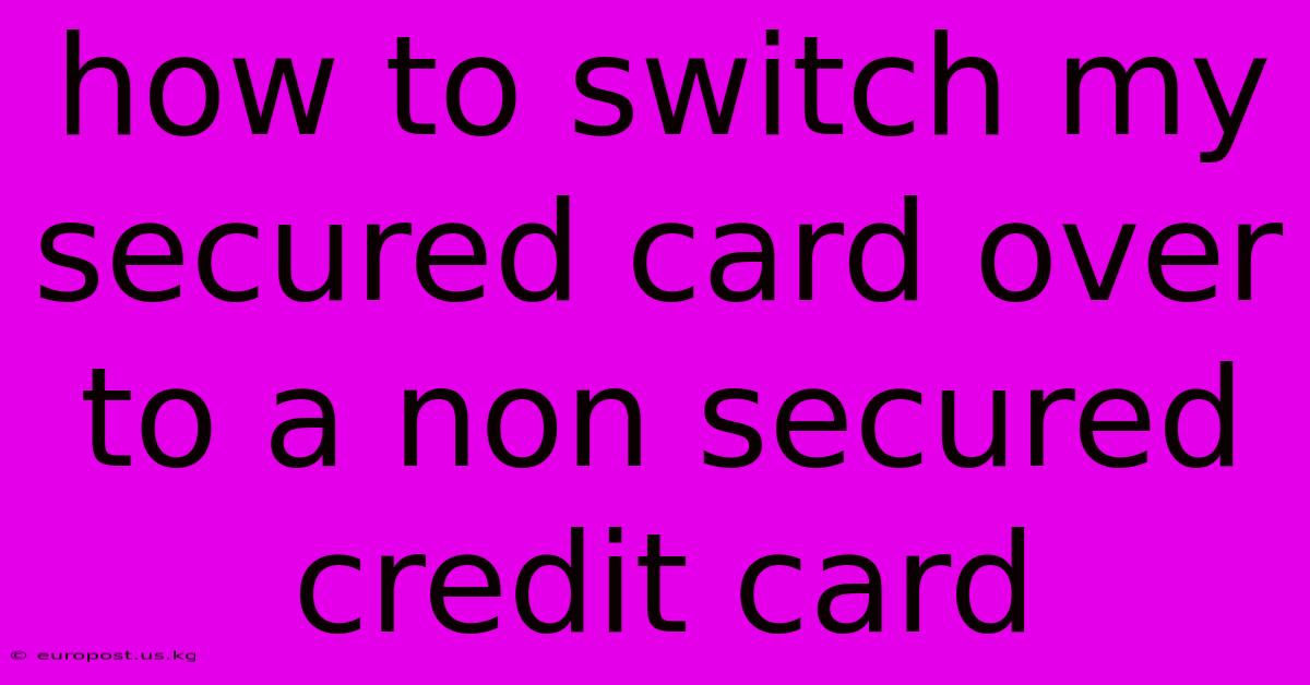 How To Switch My Secured Card Over To A Non Secured Credit Card