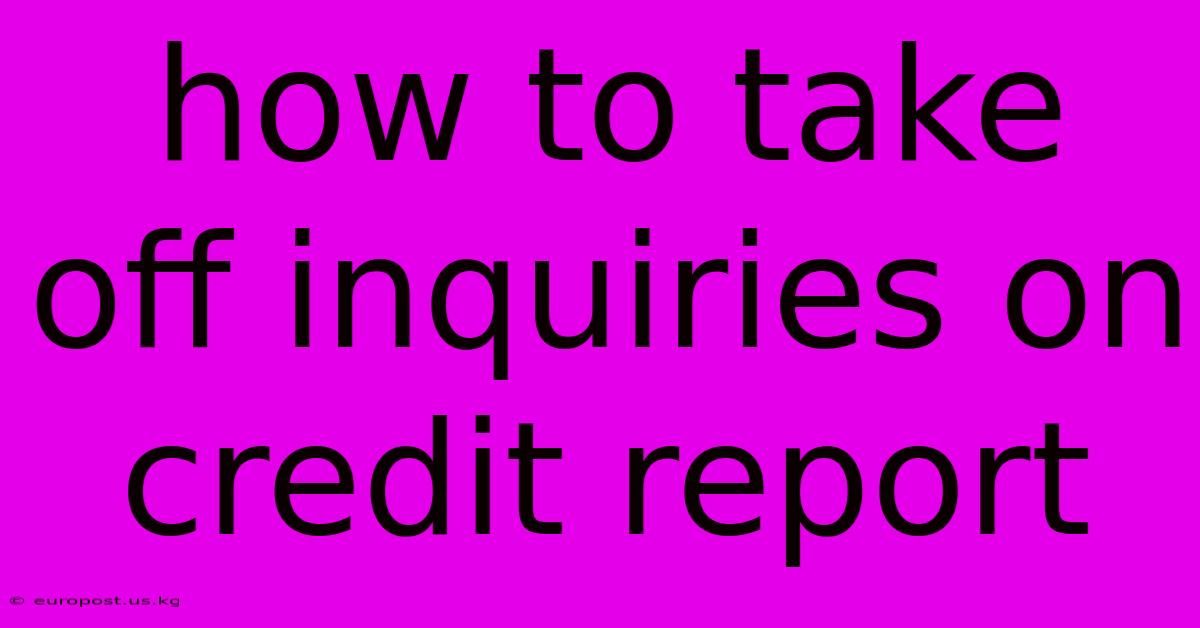 How To Take Off Inquiries On Credit Report