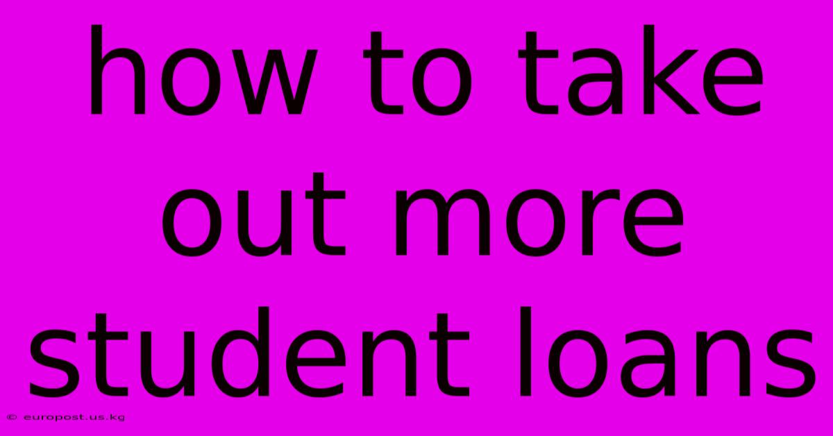 How To Take Out More Student Loans