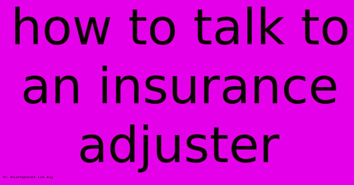 How To Talk To An Insurance Adjuster