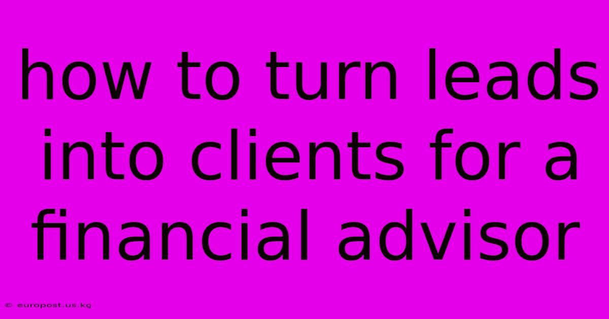 How To Turn Leads Into Clients For A Financial Advisor