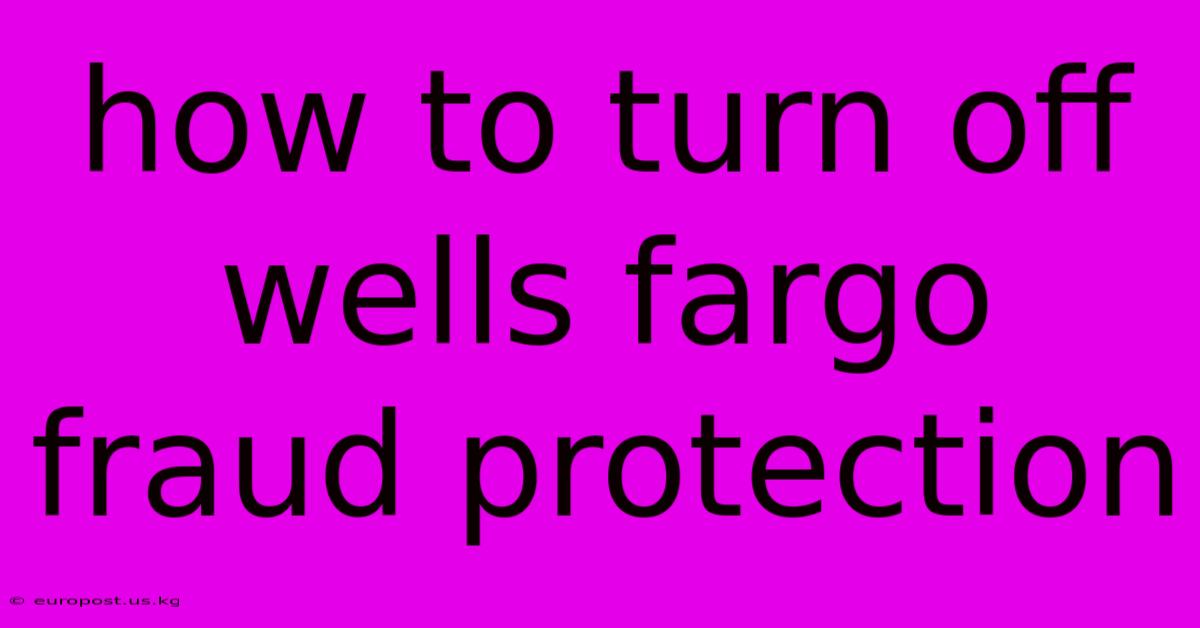 How To Turn Off Wells Fargo Fraud Protection