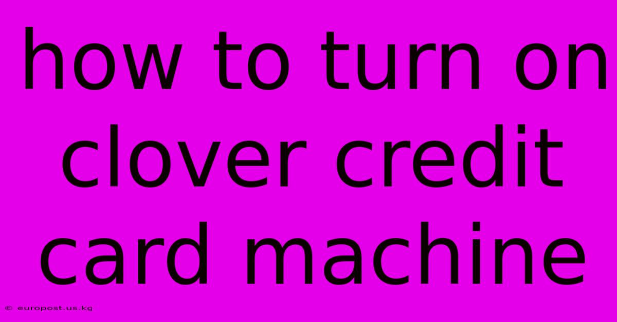 How To Turn On Clover Credit Card Machine