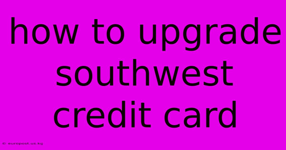 How To Upgrade Southwest Credit Card