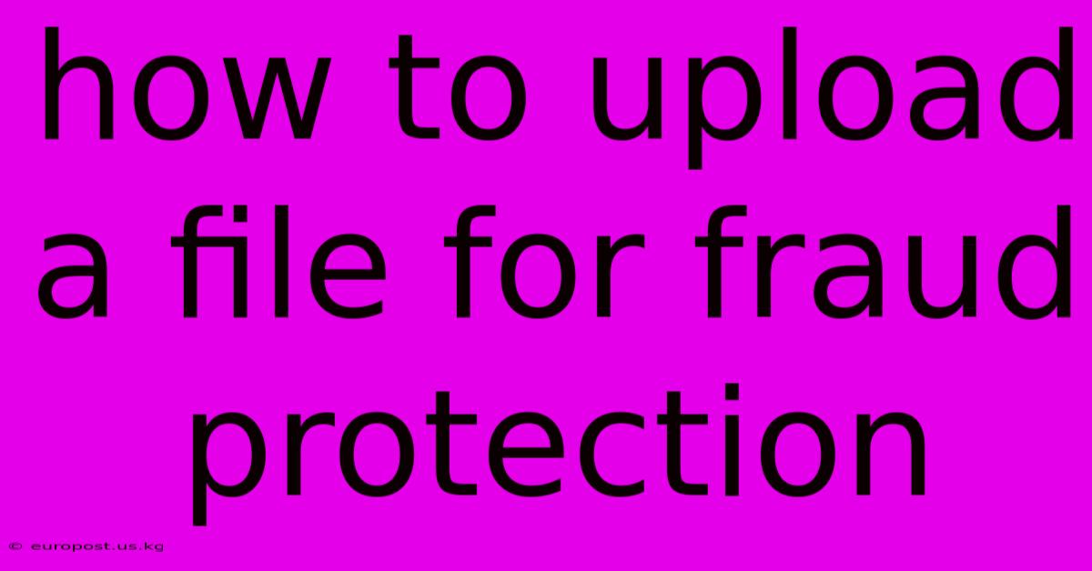 How To Upload A File For Fraud Protection