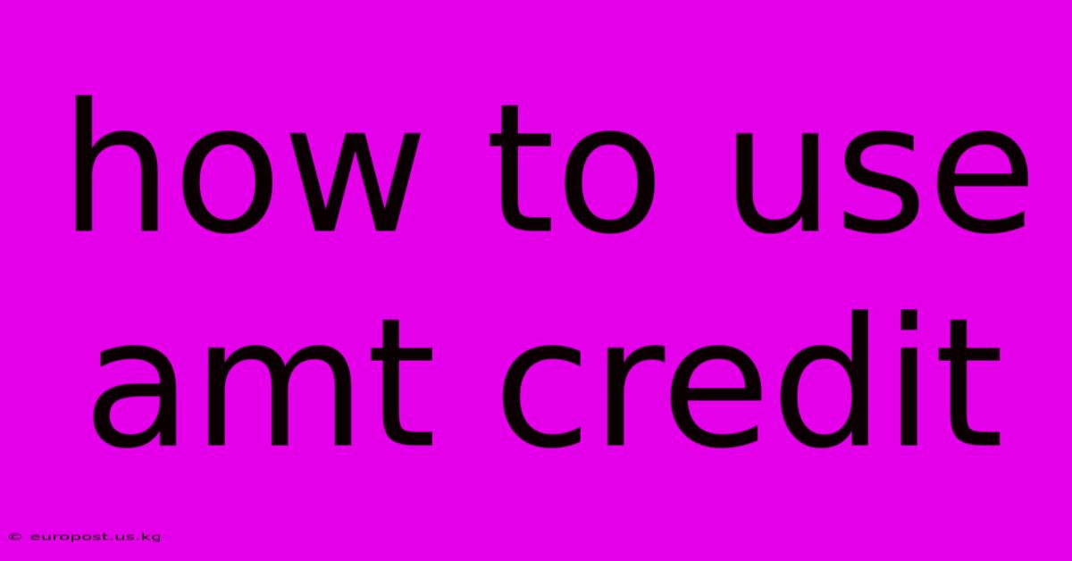 How To Use Amt Credit