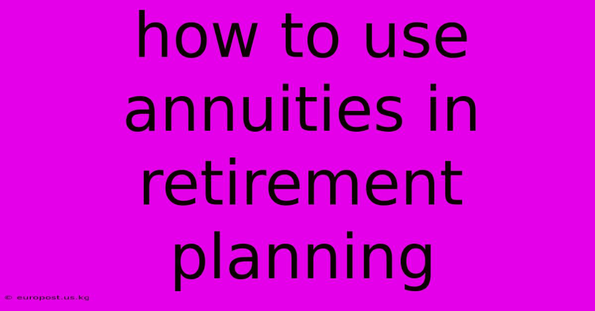 How To Use Annuities In Retirement Planning