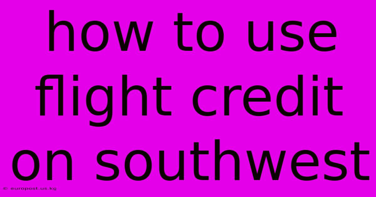 How To Use Flight Credit On Southwest